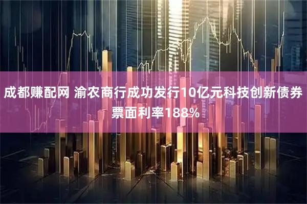 成都赚配网 渝农商行成功发行10亿元科技创新债券 票面利率188%